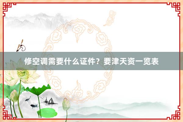 修空调需要什么证件？要津天资一览表